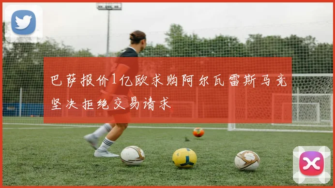 巴萨报价1亿欧求购阿尔瓦雷斯马竞坚决拒绝交易请求